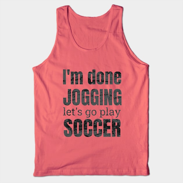 I'm done jogging, let's go play soccer design Tank Top by NdisoDesigns